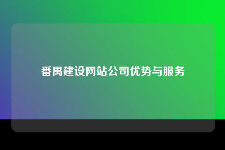 番禺建设网站公司优势与服务