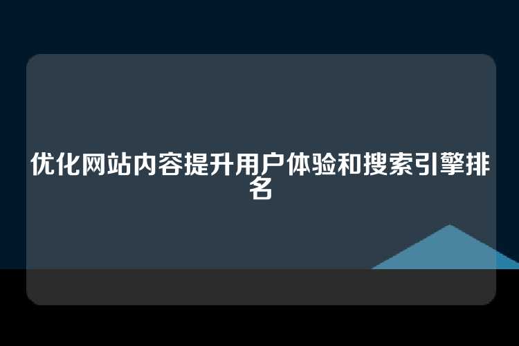 优化网站内容提升用户体验和搜索引擎排名