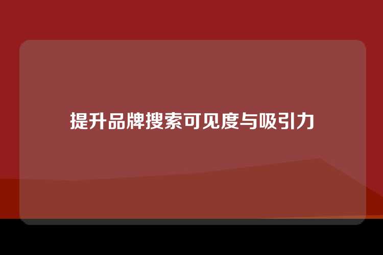 提升品牌搜索可见度与吸引力