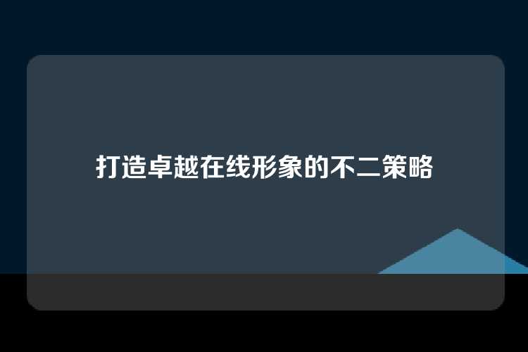 打造卓越在线形象的不二策略