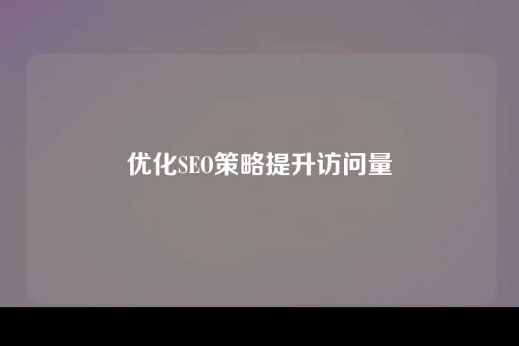 优化SEO策略提升访问量