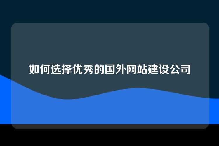 如何选择优秀的国外网站建设公司