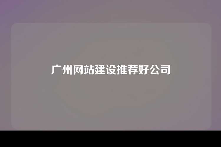 广州网站建设推荐好公司