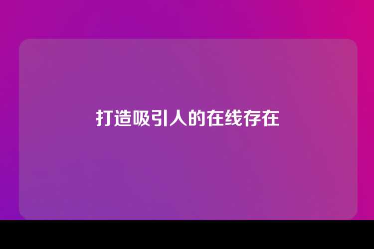 打造吸引人的在线存在
