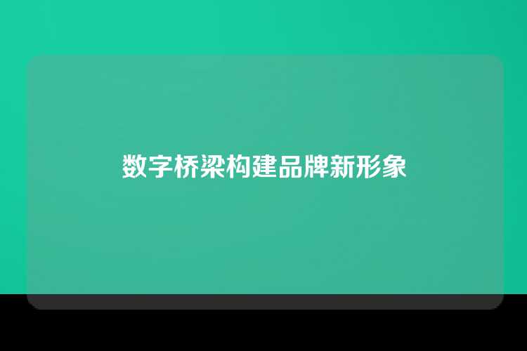 数字桥梁构建品牌新形象