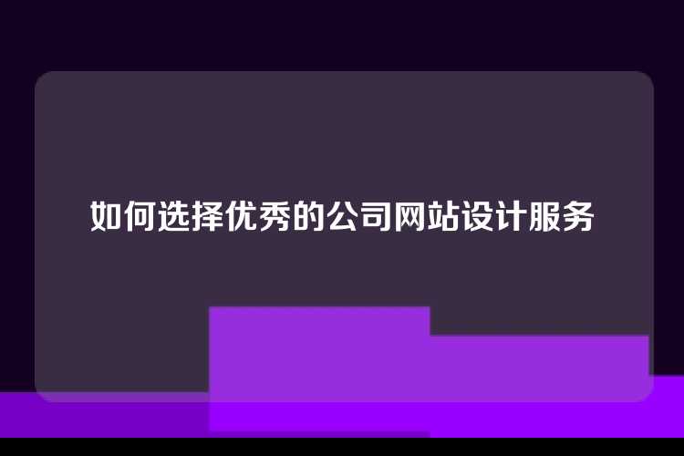 如何选择优秀的公司网站设计服务