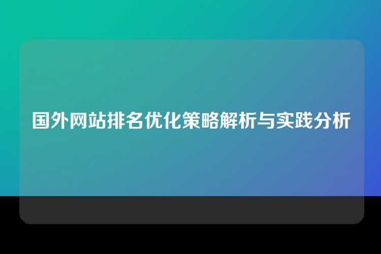 国外网站排名优化策略解析与实践分析