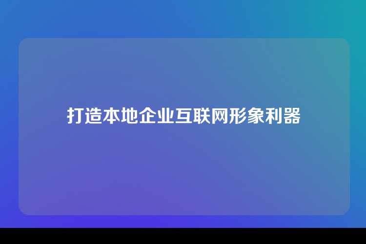 打造本地企业互联网形象利器