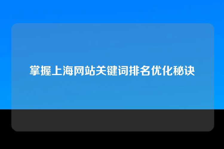 掌握上海网站关键词排名优化秘诀