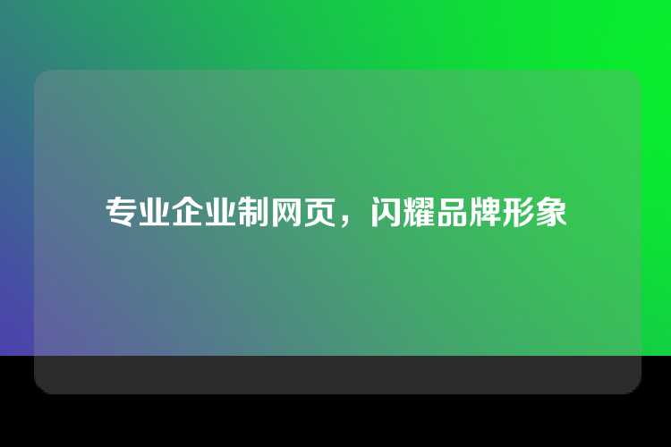 专业企业制网页，闪耀品牌形象