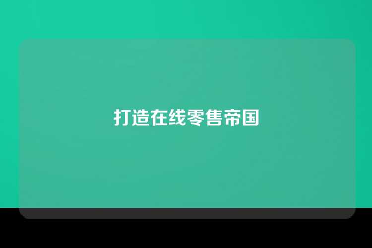 打造在线零售帝国