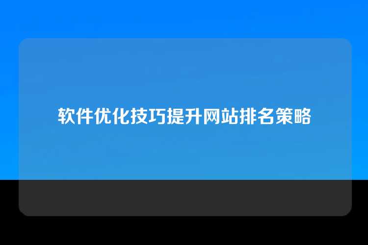 软件优化技巧提升网站排名策略