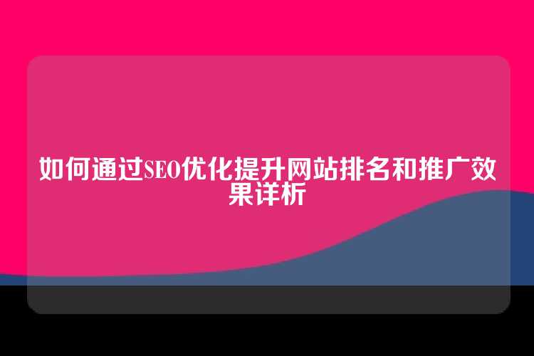 如何通过SEO优化提升网站排名和推广效果详析