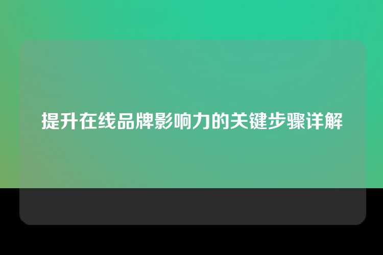 提升在线品牌影响力的关键步骤详解