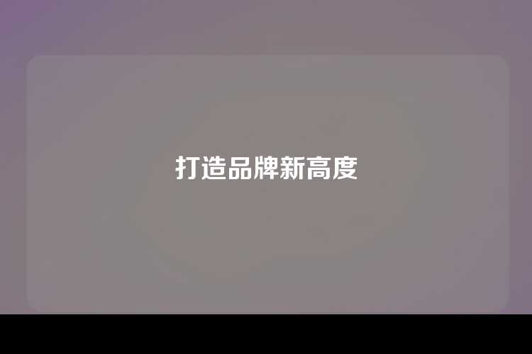 打造品牌新高度