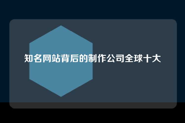 知名网站背后的制作公司全球十大