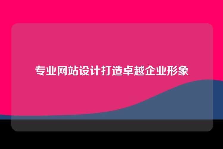 专业网站设计打造卓越企业形象