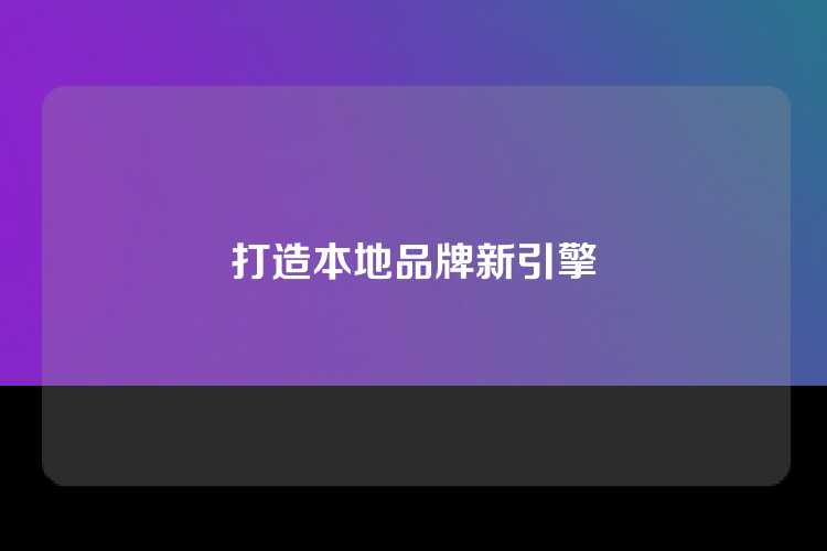 打造本地品牌新引擎