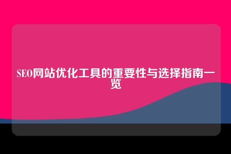 SEO网站优化工具的重要性与选择指南一览