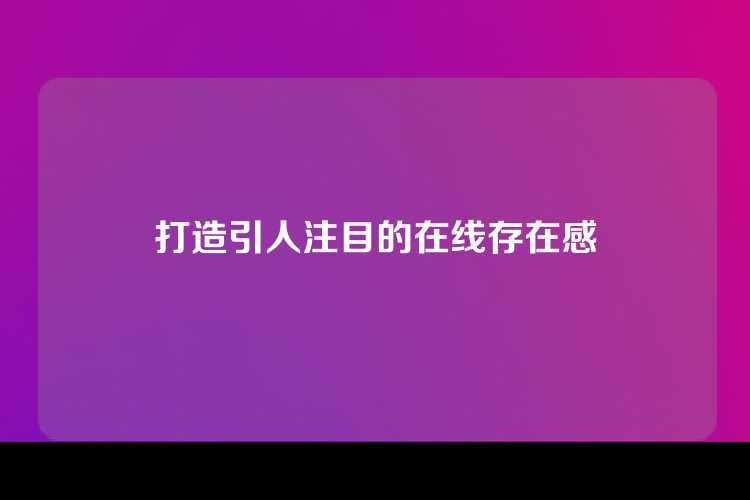 打造引人注目的在线存在感