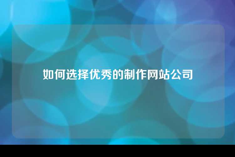 如何选择优秀的制作网站公司