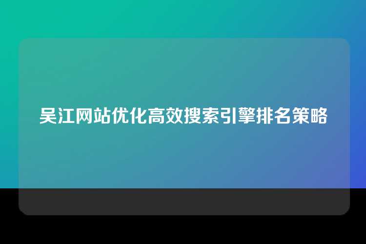 吴江网站优化高效搜索引擎排名策略