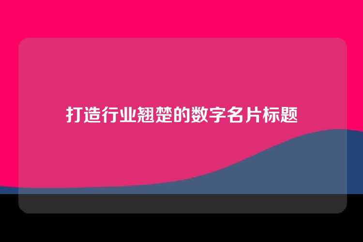 打造行业翘楚的数字名片标题