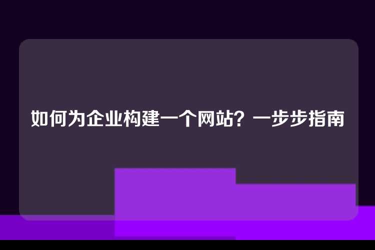 如何为企业构建一个网站？一步步指南