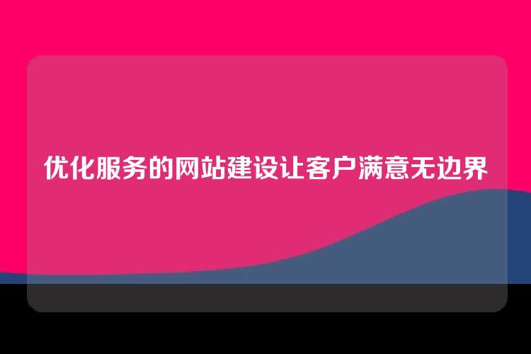 优化服务的网站建设让客户满意无边界