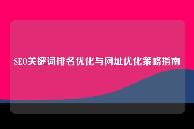 SEO关键词排名优化与网址优化策略指南