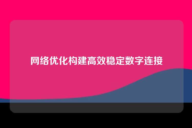 网络优化构建高效稳定数字连接