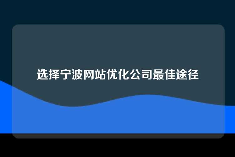 选择宁波网站优化公司最佳途径
