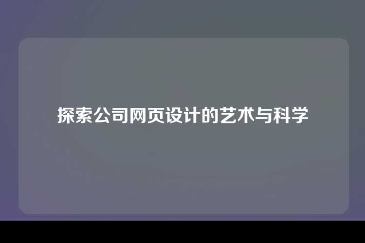 探索公司网页设计的艺术与科学