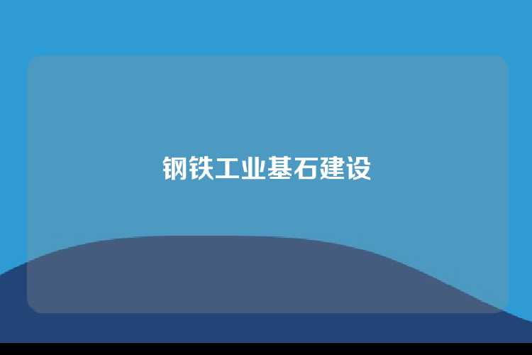 钢铁工业基石建设