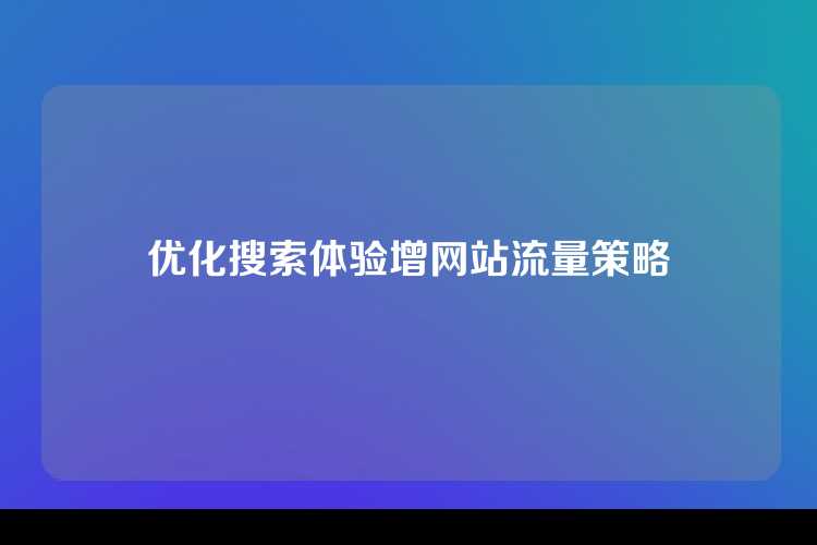优化搜索体验增网站流量策略