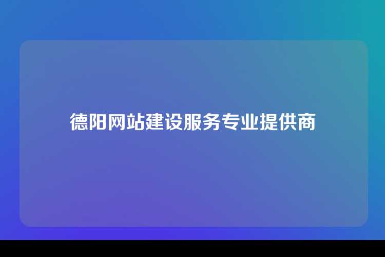 德阳网站建设服务专业提供商