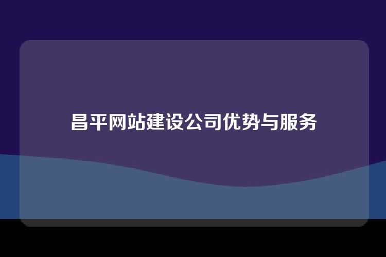昌平网站建设公司优势与服务