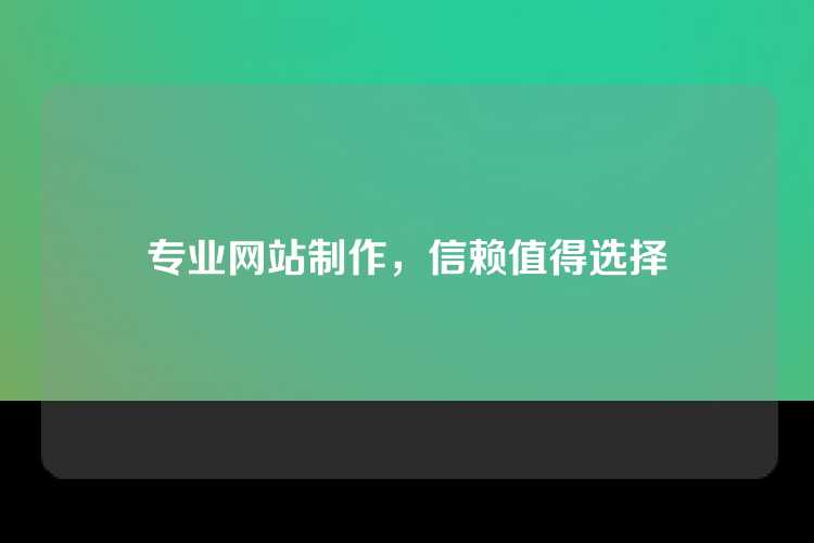 专业网站制作，信赖值得选择
