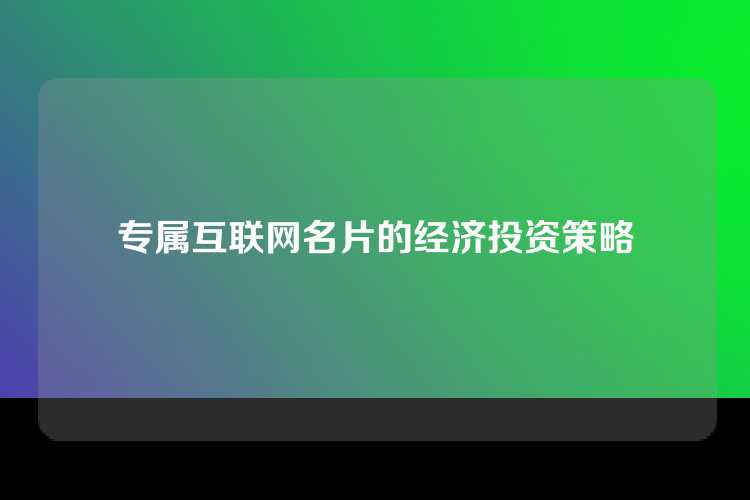 专属互联网名片的经济投资策略