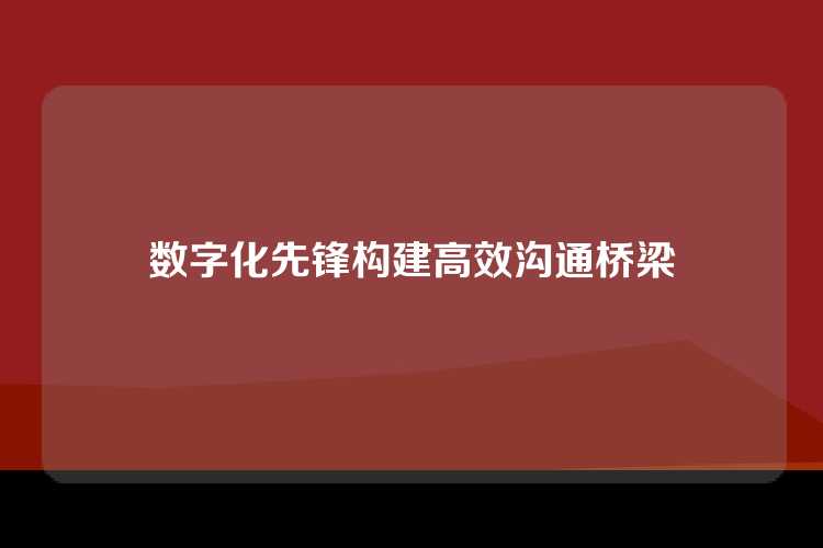 数字化先锋构建高效沟通桥梁