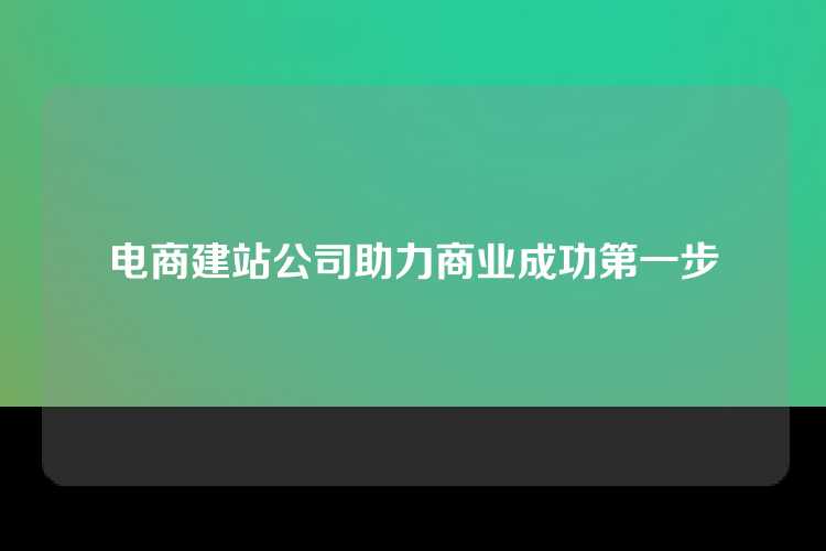 电商建站公司助力商业成功第一步