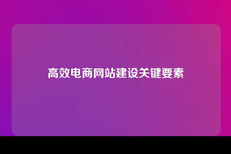 高效电商网站建设关键要素