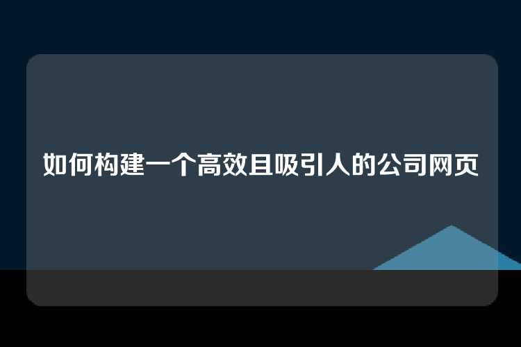 如何构建一个高效且吸引人的公司网页