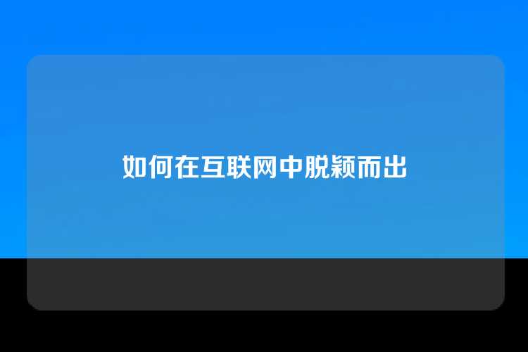 如何在互联网中脱颖而出