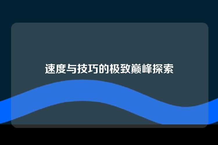 速度与技巧的极致巅峰探索