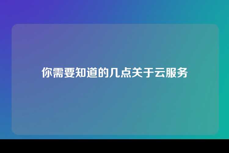 你需要知道的几点关于云服务