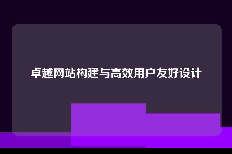 卓越网站构建与高效用户友好设计