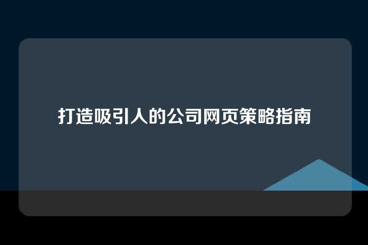 打造吸引人的公司网页策略指南