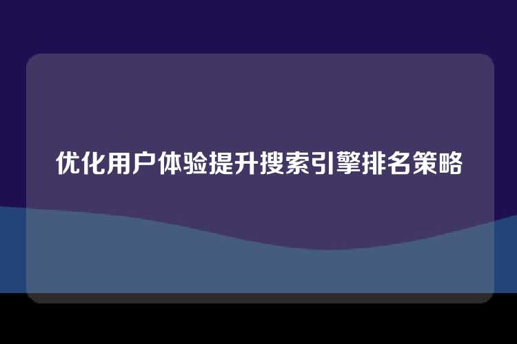 优化用户体验提升搜索引擎排名策略