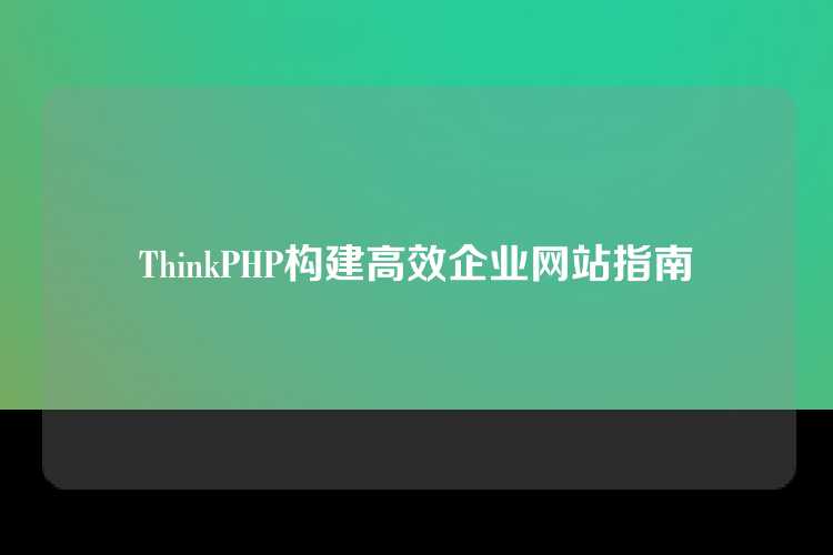 ThinkPHP构建高效企业网站指南